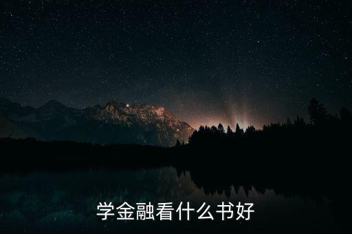 學金融理財讀什么書，學金融看什么書好