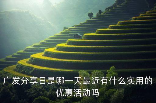 廣發(fā)分享日是哪一天最近有什么實用的優(yōu)惠活動嗎