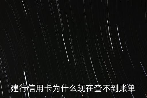 建行信用卡為什么現(xiàn)在查不到賬單