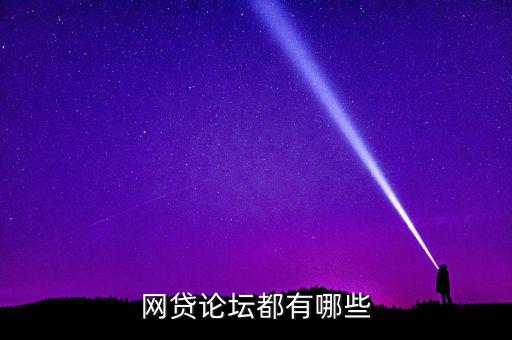 有什么網(wǎng)貸論壇，幫忙推薦幾個(gè)不錯(cuò)的網(wǎng)貸論壇吧