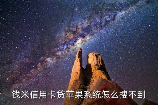 錢米信用卡貸蘋果系統(tǒng)怎么搜不到