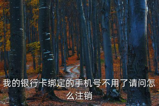 銀行卡為什么注銷(xiāo)不了銀行卡綁定手機(jī)號(hào)，我的銀行卡綁定的手機(jī)號(hào)不用了請(qǐng)問(wèn)怎么注銷(xiāo)