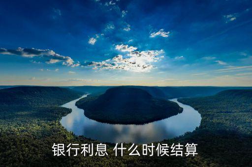 銀行利息 什么時(shí)候結(jié)算