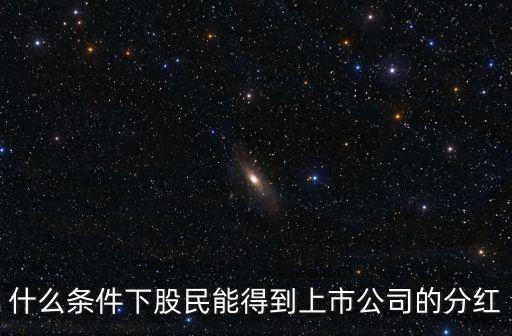 什么條件下股民能得到上市公司的分紅