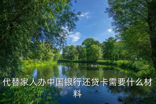 代替家人辦中國(guó)銀行還貸卡需要什么材料