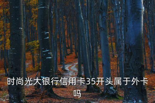時尚光大銀行信用卡35開頭屬于外卡嗎