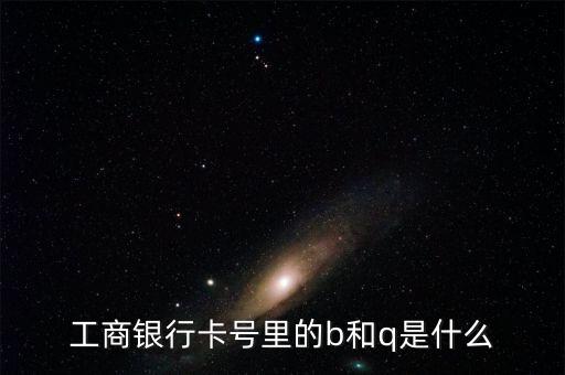 工商銀行卡號里的b和q是什么