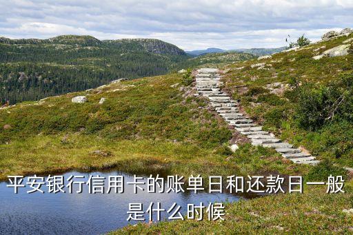 平安銀行信用卡的賬單日和還款日一般是什么時候