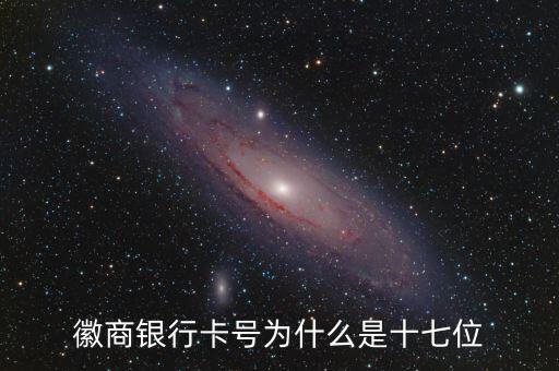 徽商銀行卡號為什么是十七位