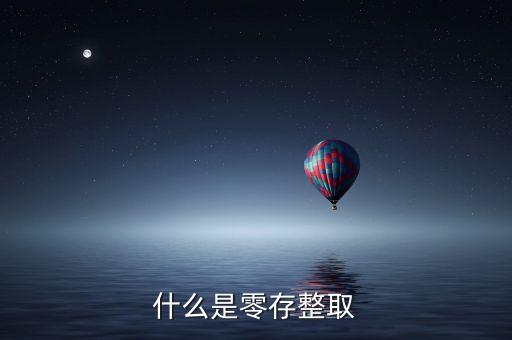 0存整取什么意思，銀行零存整取是什么意思