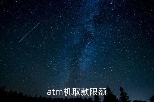 atm取機取款限額多少，ATM機一天能取多少現(xiàn)金
