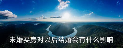未婚買房對(duì)以后結(jié)婚會(huì)有什么影響