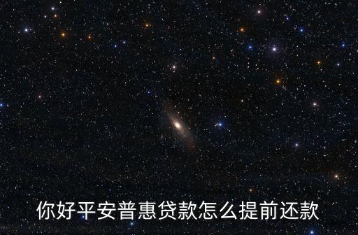 你好平安普惠貸款怎么提前還款