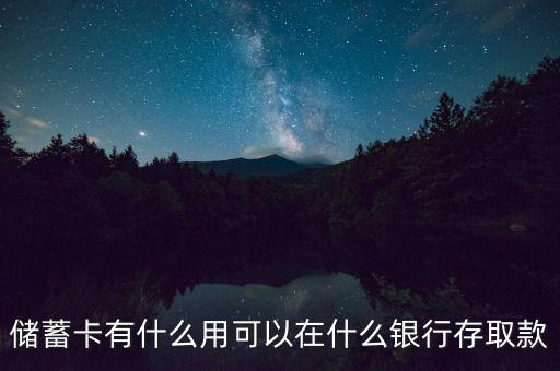 儲(chǔ)蓄卡有什么用可以在什么銀行存取款