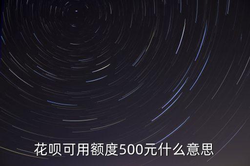花唄可用額度500元什么意思