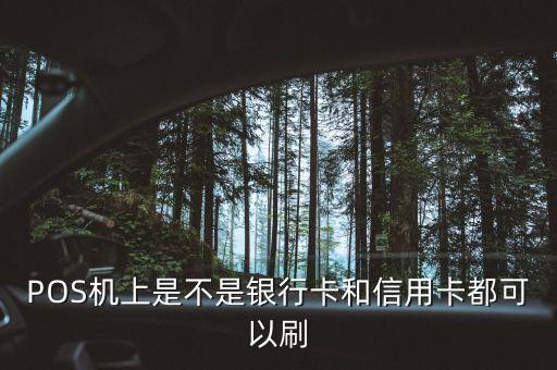 POS機上是不是銀行卡和信用卡都可以刷