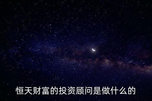 資金情況測評(píng)是做什么，恒天財(cái)富的投資顧問是做什么的