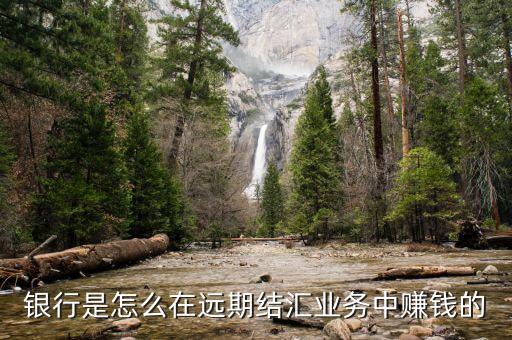 銀行是怎么在遠(yuǎn)期結(jié)匯業(yè)務(wù)中賺錢的