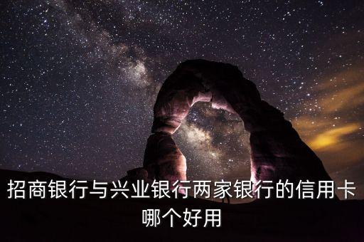招商銀行與興業(yè)銀行兩家銀行的信用卡哪個(gè)好用