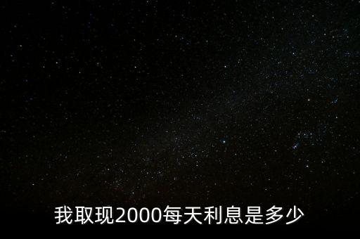 我取現(xiàn)2000每天利息是多少