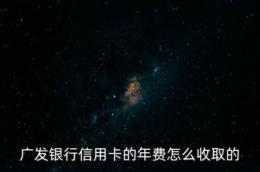 廣發(fā)銀行信用卡的年費怎么收取的