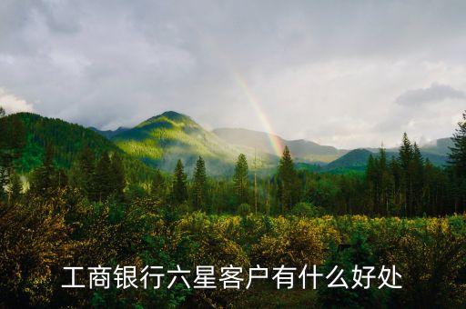 工商銀行六星客戶有什么好處