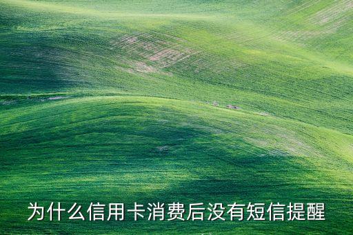 為什么信用卡消費后沒有短信提醒