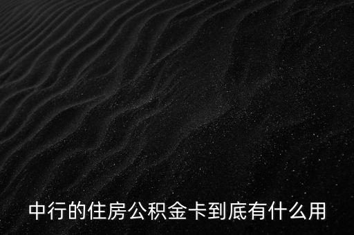 中行的住房公積金卡到底有什么用