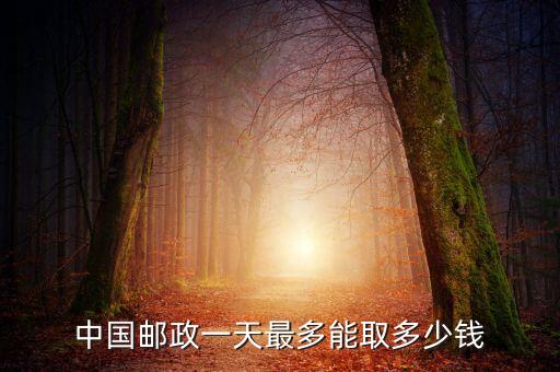 中國(guó)郵政一天最多能取多少錢