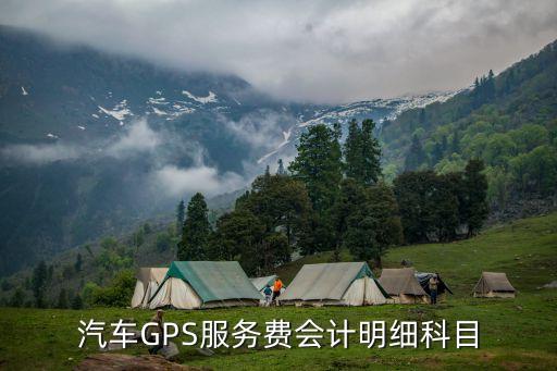 gps 服務(wù)費(fèi) 什么科目，汽車GPS服務(wù)費(fèi)會(huì)計(jì)明細(xì)科目