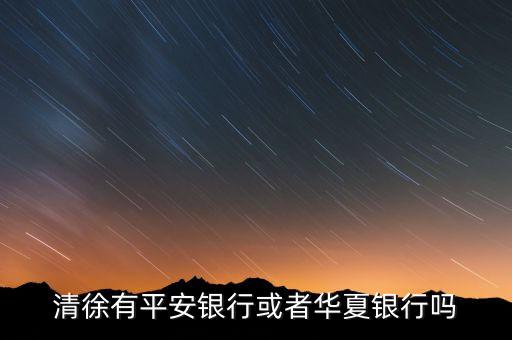 清徐有什么銀行，清徐有平安銀行或者華夏銀行嗎