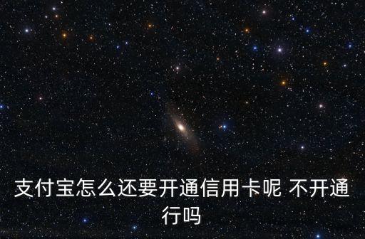 支付寶怎么還要開(kāi)通信用卡呢 不開(kāi)通行嗎