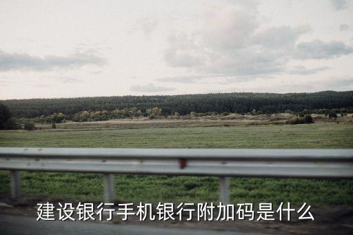 銀行附加碼是什么意思，建行手機(jī)銀行附加碼是什么
