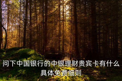中行貴賓卡有什么優(yōu)惠，中國銀行的中銀理財貴賓卡有哪些免費或優(yōu)惠