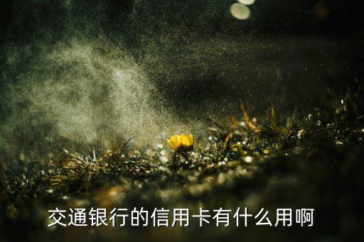 交通銀行的信用卡有什么用啊