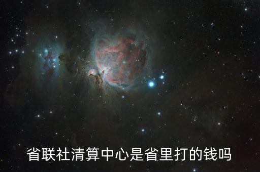 省聯(lián)社清算中心是什么，省分行清算中心是什么意思那個(gè)高手知道啊急急