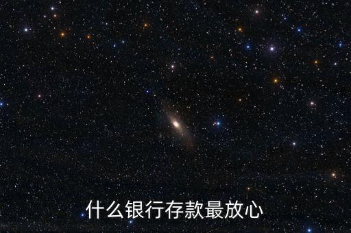 什么銀行存錢安全可靠，什么銀行存款最放心