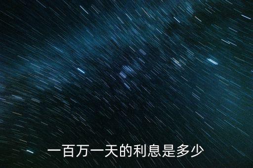 100萬 每天利息是多少錢，一百萬一天的利息是多少