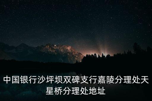 中國銀行沙坪壩雙碑支行嘉陵分理處天星橋分理處地址