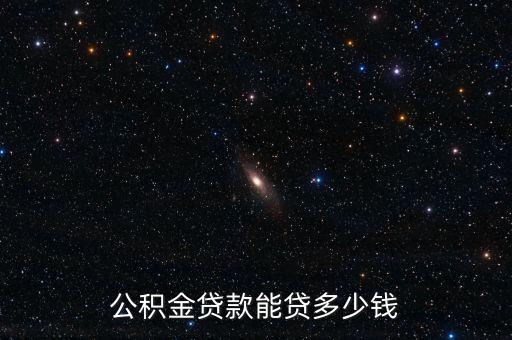 個(gè)人公積金能貸多少錢，公積金貸款能貸多少錢
