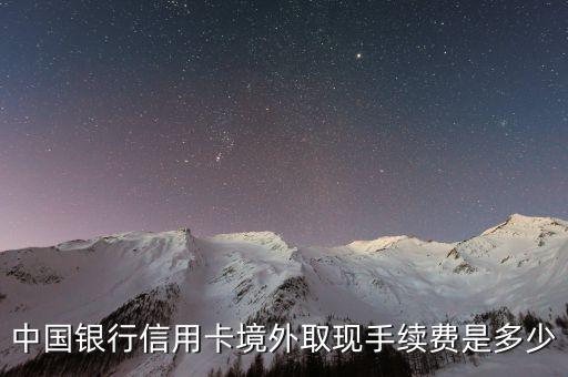 中國銀行卡境外取錢手續(xù)費是多少錢，中國銀行異國取款的手續(xù)費是多少