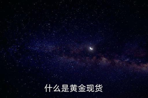 什么是黃金現(xiàn)貨