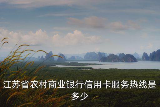 江蘇省農(nóng)村商業(yè)銀行信用卡服務(wù)熱線是多少