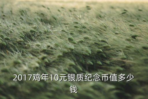雞年紀(jì)念幣漲幅多少，2017年雞年紀(jì)念幣價(jià)格