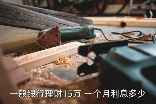 一般銀行理財15萬 一個月利息多少