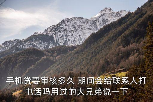 手機貸要審核多久 期間會給聯(lián)系人打電話嗎用過的大兄弟說一下