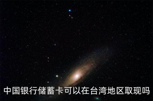 中國(guó)銀行儲(chǔ)蓄卡可以在臺(tái)灣地區(qū)取現(xiàn)嗎
