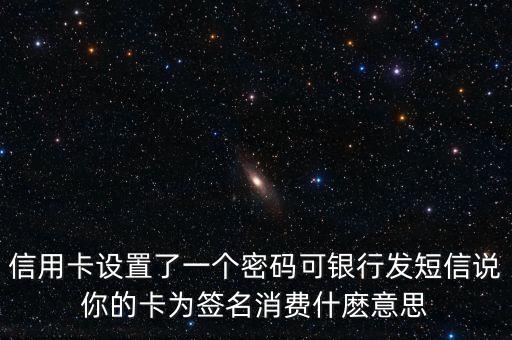 密碼加簽名消費是什么，信用卡憑密碼加簽名消費是什么意思