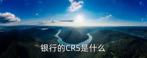 銀行的CRS是什么
