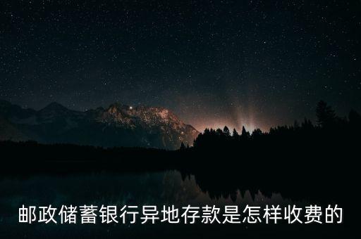 郵政儲蓄銀行異地存款是怎樣收費的